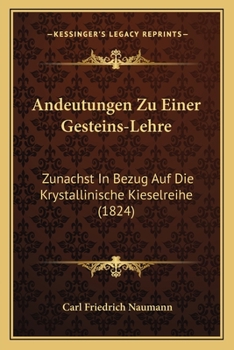 Andeutungen Zu Einer Gesteins-Lehre: Zunachst In Bezug Auf Die Krystallinische Kieselreihe (1824)