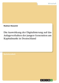 Die Auswirkung der Digitalisierung auf das Anlageverhalten der jungen Generation am Kapitalmarkt in Deutschland