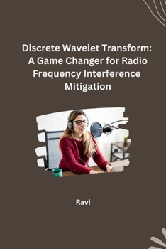 Paperback Discrete Wavelet Transform: A Game Changer for Radio Frequency Interference Mitigation Book