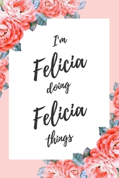 Paperback I'm Felicia Doing Felicia Things: 6x9" Dot Bullet Floral Notebook/Journal Funny Gift Idea Book