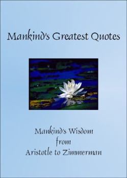 Paperback Mankind's Greatest Quotes: Mankind's Wisdom from Aristotle to Zimmerman Book