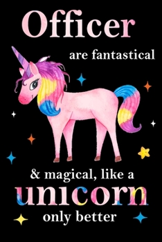 Officer are fantastical & magical, like a unicorn only  better, employee appreciation notebook: unicorn notebook, appreciation gifts for  coworkers with Lined and Blank Pages