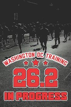 Paperback Washington DC Training 26.2 In Progress: Running in the Washington Marathon (Gifts for Marathon Runners) Book