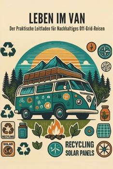 Leben im Van: Der Praktische Leitfaden für Nachhaltiges Off-Grid-Reisen (German Edition)