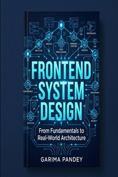 Paperback Frontend System Design: From Fundamentals to Real-World Architecture: A Practical Guide to Designing Scalable, Performant, Maintainable Frontend Syste Book