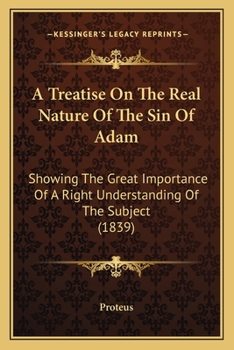Paperback A Treatise On The Real Nature Of The Sin Of Adam: Showing The Great Importance Of A Right Understanding Of The Subject (1839) Book