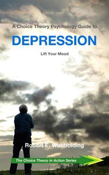 Paperback A Choice Theory Psychology Guide to Depression: Lift Your Mood Book