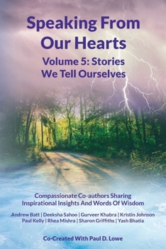 Paperback Speaking From Our Hearts Volume 5 - The Stories We Tell Ourselves: Compassionate Co-authors Sharing Inspirational Insights And Words Of Wisdom Book