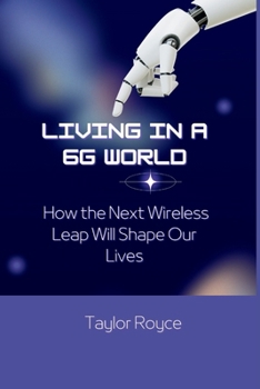 Living in a 6G World: How the Next Wireless Leap Will Shape Our Lives (Books on Tech)