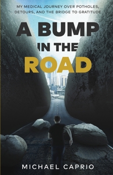 Paperback A Bump in the Road: My Medical Journey over Potholes, Detours and the Bridge to Gratitude Book