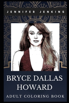 Bryce Dallas Howard Adult Coloring Book: Legendary Twilight and Jurassic Park Star and Acclaimed Actress Inspired Coloring Book for Adults (Bryce Dallas Howard Books)