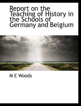 Paperback Report on the Teaching of History in the Schools of Germany and Belgium [Large Print] Book