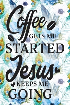 My Sermon Notes Journal: Coffee Gets Me Started Jesus Keeps Me Going 100 Days to Record, Remember, and Reflect Scripture Notebook Prayer Requests Blue Peacock Feather