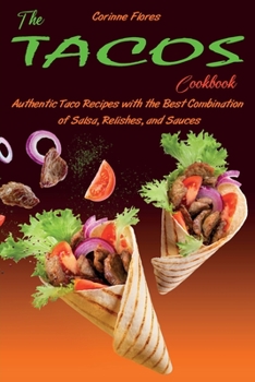 Paperback The Tacos Cookbook: Authentic Taco Recipes with the Best Combination of Salsa, Relishes, and Sauces Book