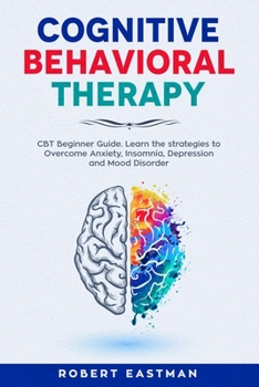 Paperback Cognitive Behavioral Therapy: CBT Beginner Guide. Learn the strategies to Overcome Anxiety, Insomnia, Depression and Mood Disorder Book