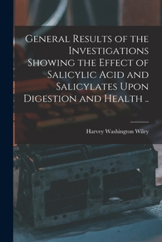 Paperback General Results of the Investigations Showing the Effect of Salicylic Acid and Salicylates Upon Digestion and Health .. Book