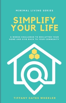 Paperback Simplify Your Life: A 6-Week Challenge to Declutter Your Home and Give Back to Your Community Book