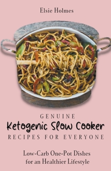 Genuine Ketogenic Slow Cooker Recipes for Everyone: Low-Carb One-Pot Dishes for an Healthier Lifestyle