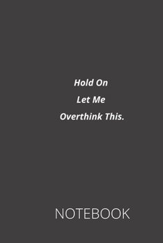 Hold On Let Me Overthink This.: notebook