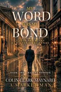 My Word Was My Bond: Tales from the Old Stock Exchange (The Market Man Collection)