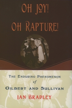 Hardcover Oh Joy! Oh Rapture!: The Enduring Phenomenon of Gilbert and Sullivan Book