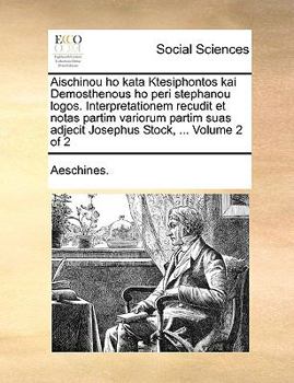 Paperback Aischinou Ho Kata Ktesiphontos Kai Demosthenous Ho Peri Stephanou Logos. Interpretationem Recudit Et Notas Partim Variorum Partim Suas Adjecit Josephu [Latin] Book