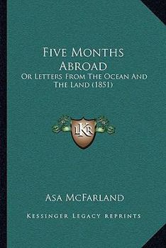 Paperback Five Months Abroad: Or Letters From The Ocean And The Land (1851) Book