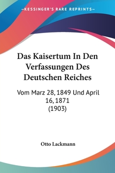 Paperback Das Kaisertum In Den Verfassungen Des Deutschen Reiches: Vom Marz 28, 1849 Und April 16, 1871 (1903) [German] Book