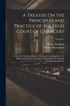 Paperback A Treatise On the Principles and Practice of the High Court of Chancery: Under the Following Heads: I. Common Law Jurisdiction. Ii. Equity Jurisdictio Book