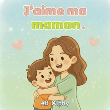 J’aime ma maman: Une histoire simple sur l’amour d’une maman (French Edition)