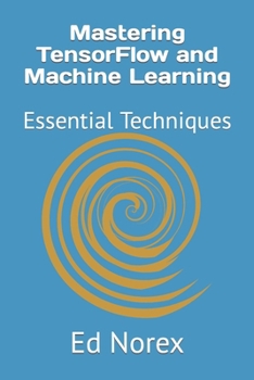 Paperback Mastering TensorFlow and Machine Learning: Essential Techniques Book