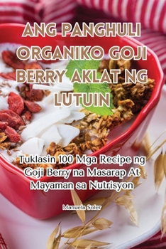 Paperback Ang Panghuli Organiko Goji Berry Aklat Ng Lutuin [Philippine (Other)] Book