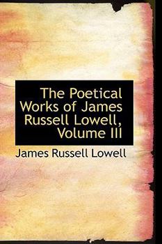 Paperback The Poetical Works of James Russell Lowell, Volume III Book