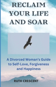 Paperback Reclaim Your Life and Soar: A Divorced Woman's Guide to Self-Love, Forgiveness and Happiness Book