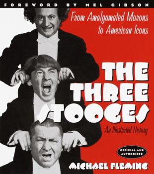 Hardcover The Three Stooges: An Illustrated History, from Amalgamated Morons to American Icons Book