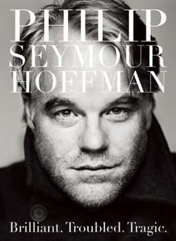 Hardcover Philip Seymour Hoffman: Brilliant. Troubled. Tragic. Book