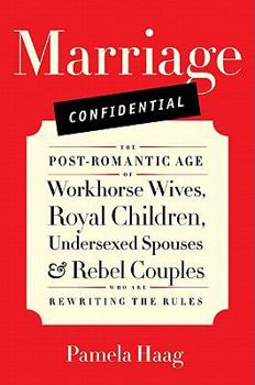 Hardcover Marriage Confidential: The Post-Romantic Age of Workhorse Wives, Royal Children, Undersexed Spouses, and Rebel Couples Who Are Rewriting the Rules Book