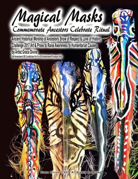 Magical Masks Commemorate Ancestors Celebrate Ritual Ancient Historical Worship of Ancestors Show of Respect & Love of History. Challenge 2017 Art & Prose to Raise Awareness to Humanitarian Causes by 