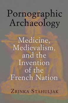 Hardcover Pornographic Archaeology: Medicine, Medievalism, and the Invention of the French Nation Book