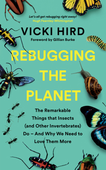 Paperback Rebugging the Planet: The Remarkable Things That Insects (and Other Invertebrates) Do and Why We Need to Love Them More Book