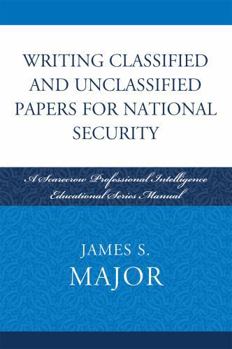 Paperback Writing Classified and Unclassified Papers for National Security: A Scarecrow Professional Intelligence Education Series Manual Book