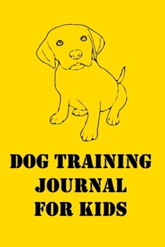Dog Training Journal for Kids: Children's Dog Training Log, Dog Training Notebook; Teach Your Dog Tricks!