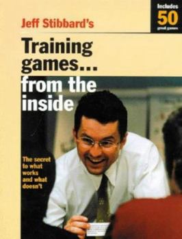 Paperback Jeff Stibbard's Training Games... from the Inside: The Secret to What Works and What Doesn't Book