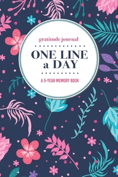 Gratitude Journal One Line a Day A 5-Year Memory Book: 5-Year Gratitude Journal 5-Year Diary Floral Notebook for Keepsake Memories and Journaling