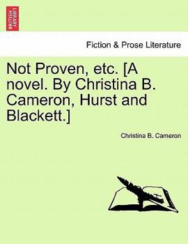 Not Proven, etc. [A novel. By Christina B. Cameron, Hurst and Blackett.]