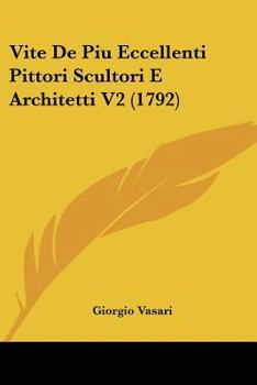 Paperback Vite De Piu Eccellenti Pittori Scultori E Architetti V2 (1792) [Italian] Book