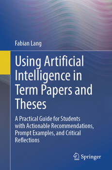 Paperback Using Artificial Intelligence in Term Papers and Theses: A Practical Guide for Students with Actionable Recommendations, Prompt Examples, and Critical Book