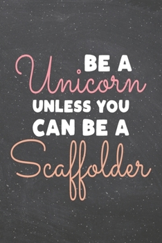 Be a Unicorn Unless You Can Be a Scaffolder: Scaffolder Dot Grid Notebook, Planner or Journal | 110 Dotted Pages | Office Equipment, Supplies | Funny Scaffolder Gift Idea for Christmas or Birthday
