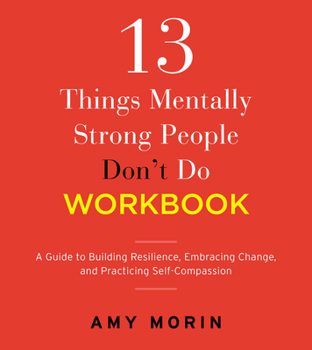 Paperback 13 Things Mentally Strong People Don't Do Workbook: A Guide to Building Resilience, Embracing Change, and Practicing Self-Compassion Book