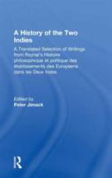 Hardcover A History of the Two Indies: A Translated Selection of Writings from Raynal's Histoire Philosophique Et Politique Des Établissements Des Européens Dan Book
